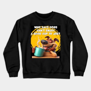 Who says dogs can’t enjoy a good cup of joe?  Crewneck Sweatshirt